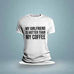 My Girlfriend is hotter than my coffee T Shirt